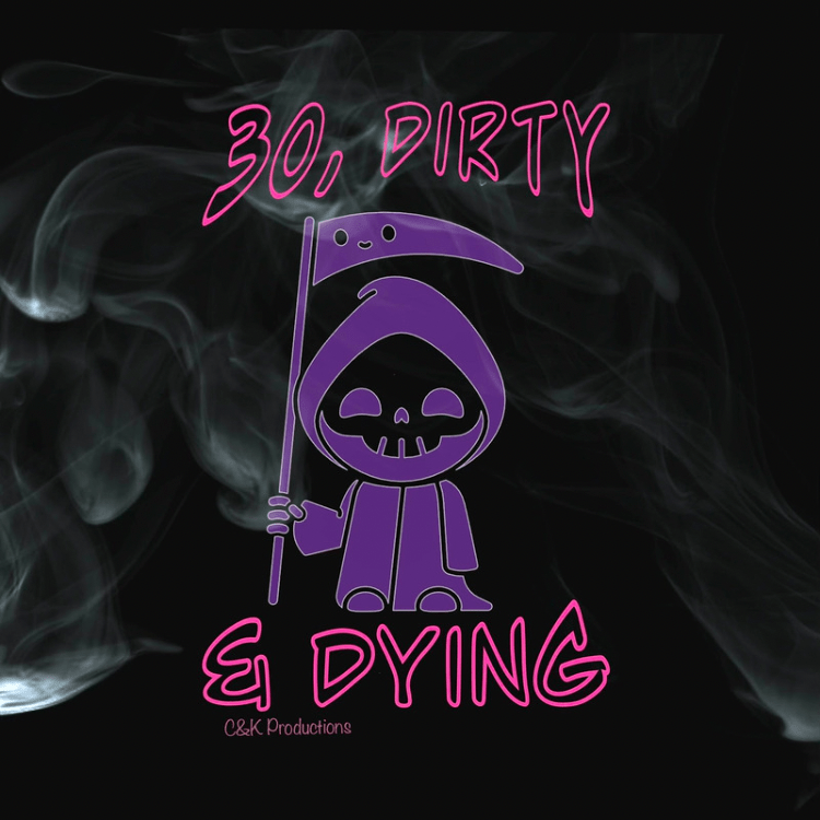 30, Dirty & Dying